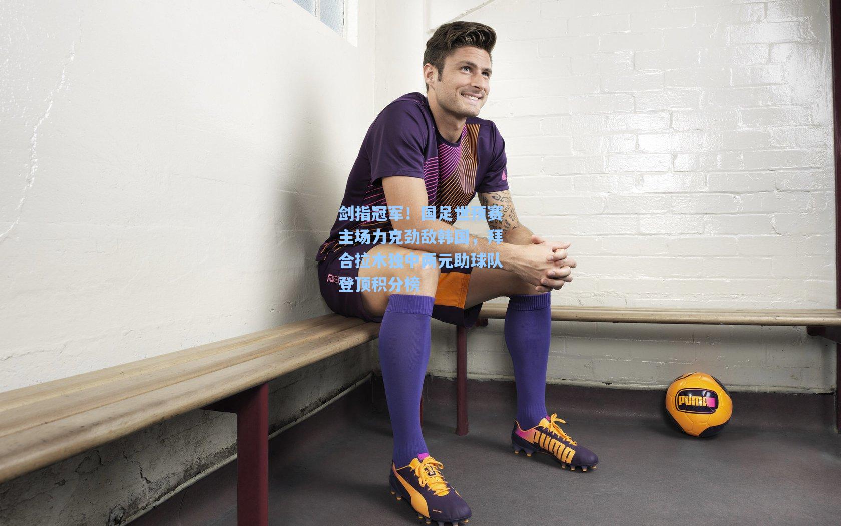 剑指冠军！国足世预赛主场力克劲敌韩国，拜合拉木独中两元助球队登顶积分榜