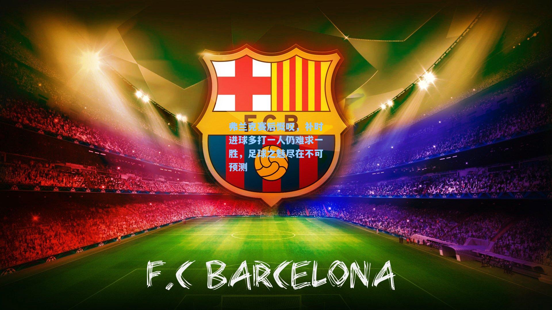 弗兰克赛后慨叹，补时进球多打一人仍难求一胜，足球之魅尽在不可预测