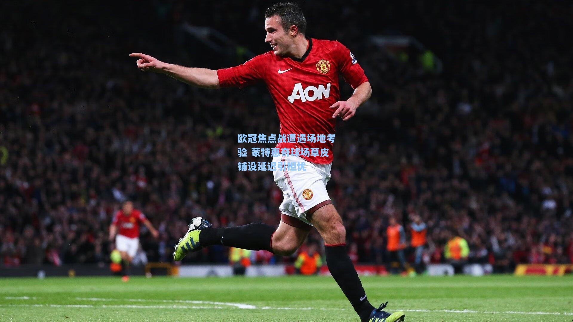 欧冠焦点战遭遇场地考验 蒙特惠奇球场草皮铺设延迟引担忧